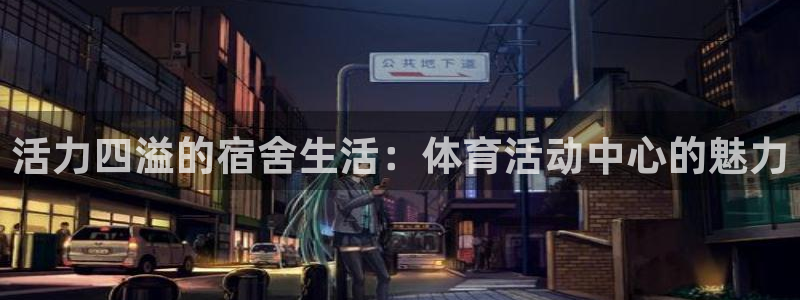 活力四溢的宿舍生活：体育活动中心的魅力